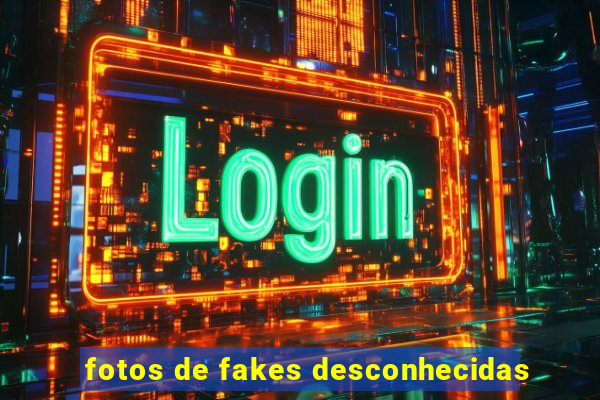 fotos de fakes desconhecidas